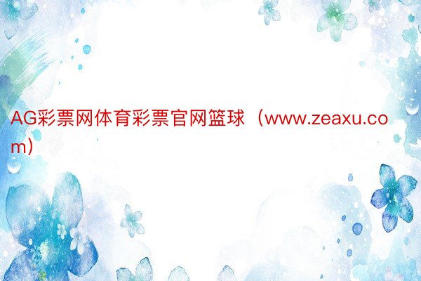 AG彩票网体育彩票官网篮球（www.zeaxu.com）