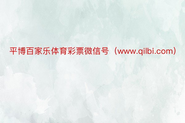 平博百家乐体育彩票微信号（www.qilbi.com）