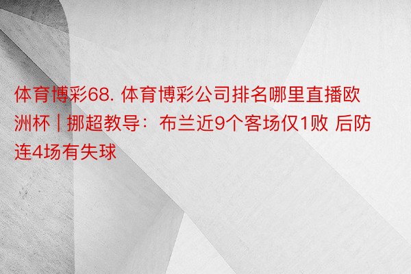体育博彩68. 体育博彩公司排名哪里直播欧洲杯 | 挪超教导：布兰近9个客场仅1败 后防连4场有失球